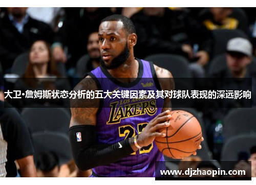 大卫·詹姆斯状态分析的五大关键因素及其对球队表现的深远影响