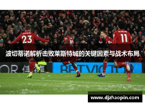 波切蒂诺解析击败莱斯特城的关键因素与战术布局